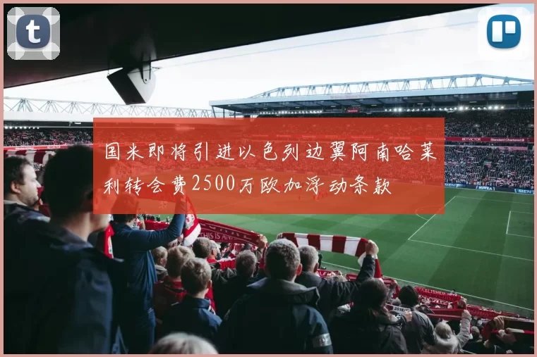 国米即将引进以色列边翼阿南哈莱利转会费2500万欧加浮动条款