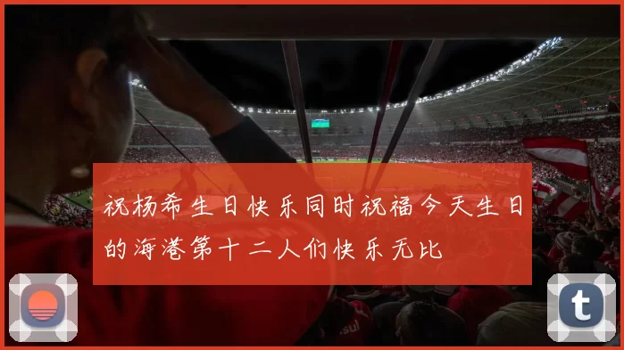 祝杨希生日快乐同时祝福今天生日的海港第十二人们快乐无比