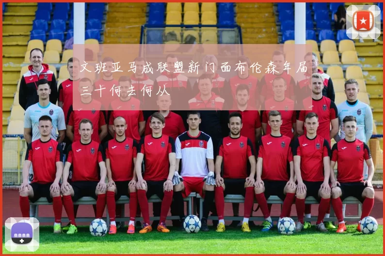 文班亚马成联盟新门面布伦森年届三十何去何从