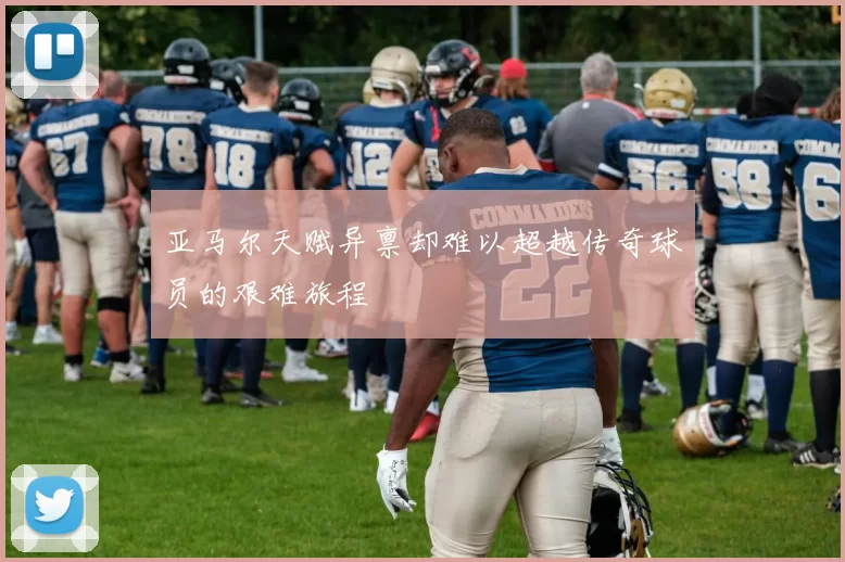 亚马尔天赋异禀却难以超越传奇球员的艰难旅程